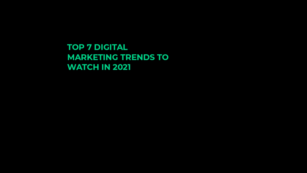 Top 7 digital marketing trends to watch in 2021
