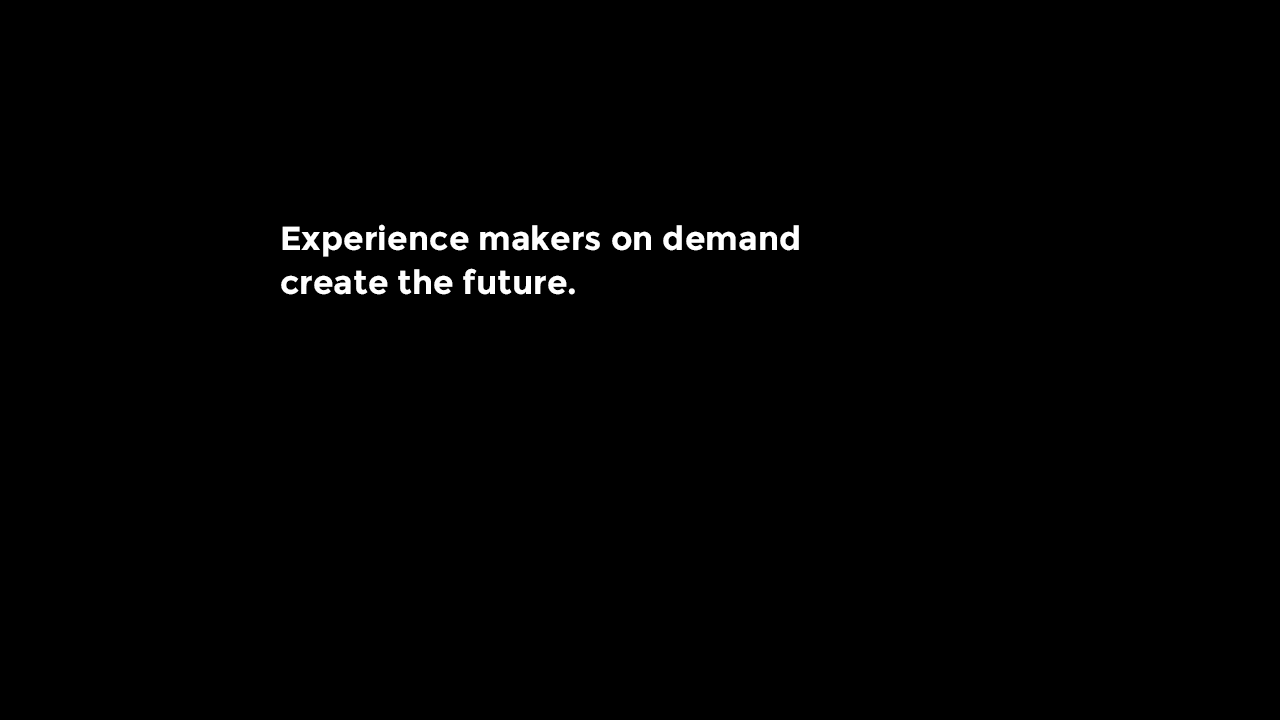 Experience makers on demand create the future.